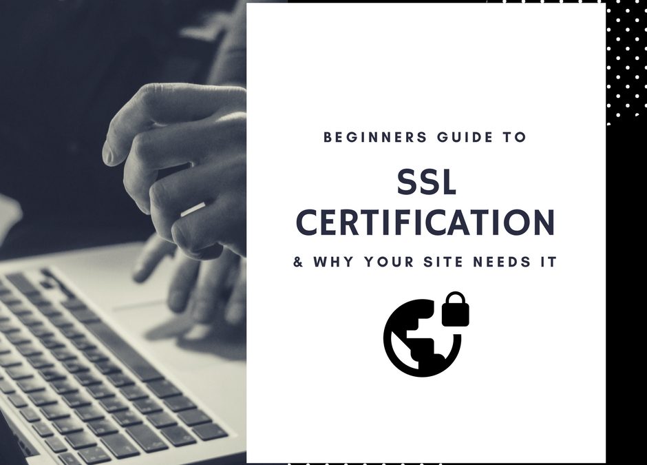 Beginners guide to SSL: Why your businesses website needs it.